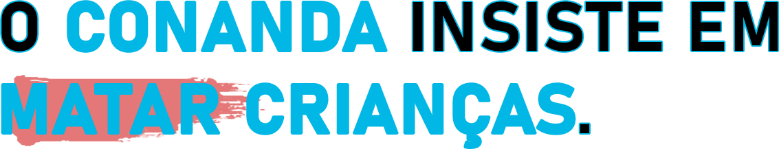 O Conanda insiste em matar crianças.