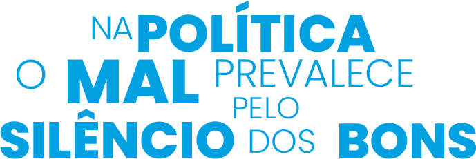 Na política o mal prevalece pelo silêncio dos bons.